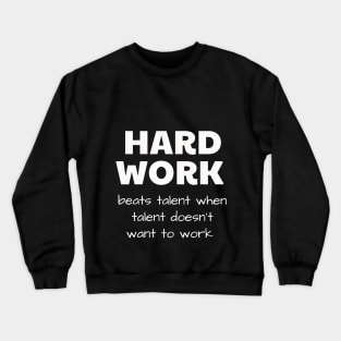 HARD WORK beats talent when talent doesn’t want to work Crewneck Sweatshirt